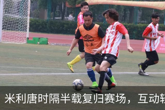 米利唐时隔半载复归赛场，互动轻松一刻温暖全场